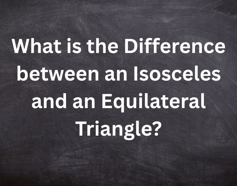 What-is-the-Difference-between-an-Isosceles-and-an-Equilateral-Triangle?
