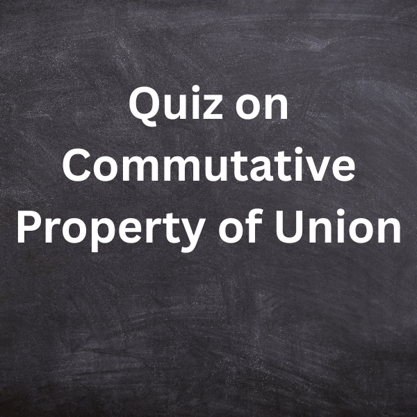 Quiz of commutative property of union